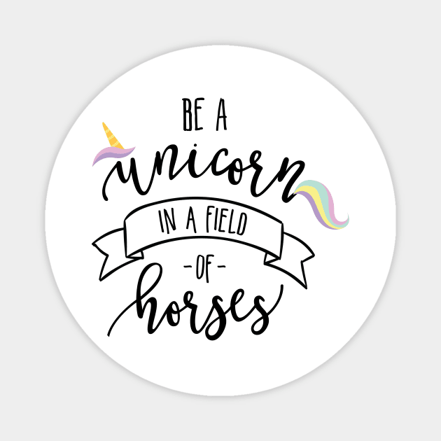 Be a Unicorn in a Field of Horses Magnet by DANPUBLIC